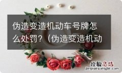 伪造变造机动车号牌怎么处罚的 伪造变造机动车号牌怎么处罚?