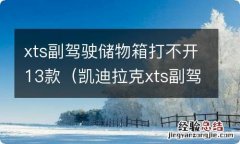 凯迪拉克xts副驾驶储物箱老弹出来 xts副驾驶储物箱打不开13款