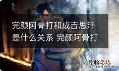 完颜阿骨打和成吉思汗是什么关系 完颜阿骨打和成吉思汗有什么关系