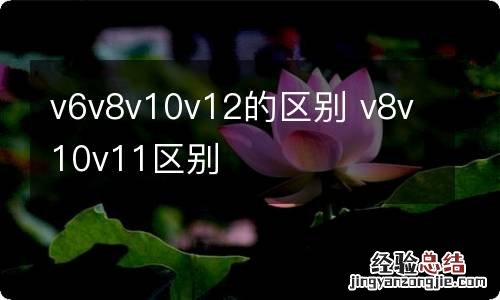 v6v8v10v12的区别 v8v10v11区别