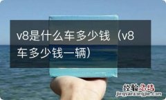 v8车多少钱一辆 v8是什么车多少钱