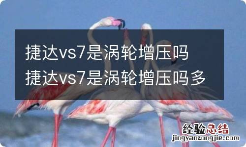 捷达vs7是涡轮增压吗 捷达vs7是涡轮增压吗多少钱