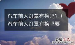 汽车前大灯罩有换吗要多少钱 汽车前大灯罩有换吗?