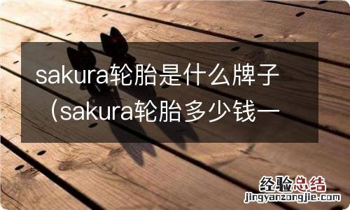 sakura轮胎多少钱一个 sakura轮胎是什么牌子