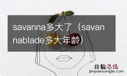 savannablade多大年龄 savanna多大了