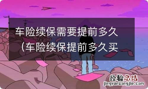 车险续保提前多久买 车险续保需要提前多久