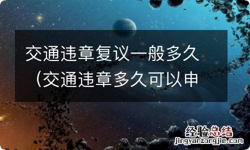 交通违章多久可以申请复议 交通违章复议一般多久