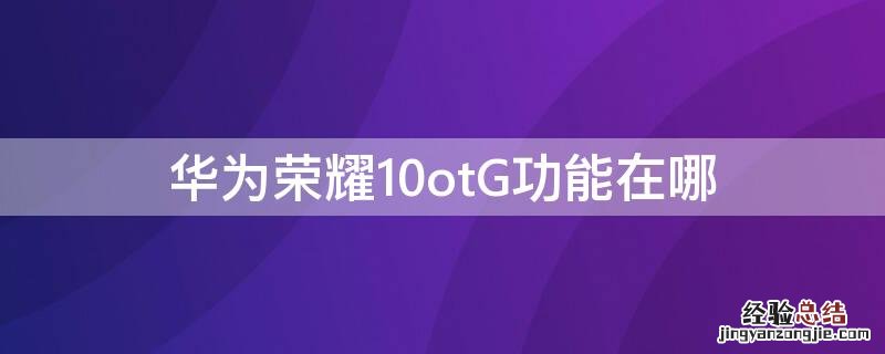 华为荣耀10otG功能在哪