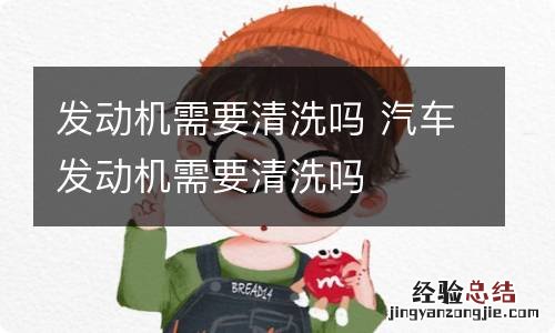 发动机需要清洗吗 汽车发动机需要清洗吗