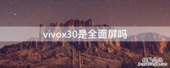 vivox30是全面屏吗 vivox30是不是曲面屏