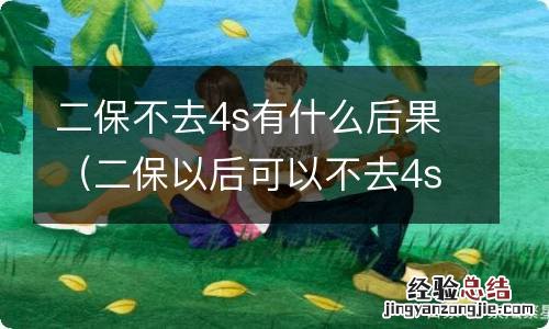 二保以后可以不去4s 二保不去4s有什么后果