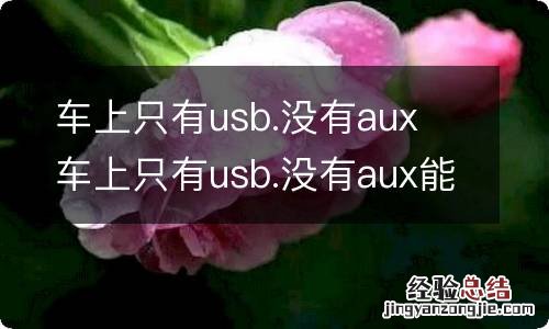 车上只有usb.没有aux 车上只有usb.没有aux能连接手机蓝牙吗