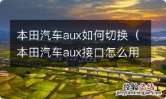 本田汽车aux接口怎么用 本田汽车aux如何切换