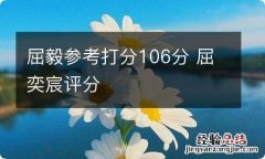 屈毅参考打分106分 屈奕宸评分