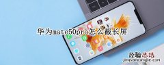 华为mate20pro如何截长屏 华为mate50pro怎么截长屏