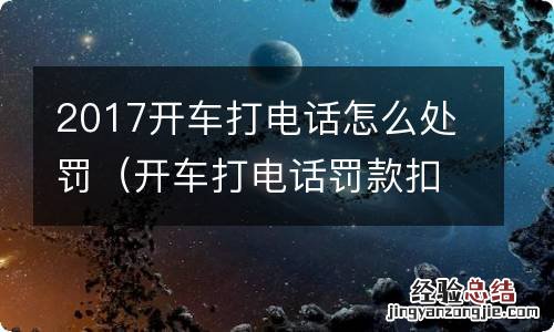 开车打电话罚款扣分吗 2017开车打电话怎么处罚