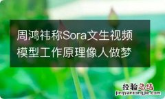 周鸿祎称Sora文生视频模型工作原理像人做梦