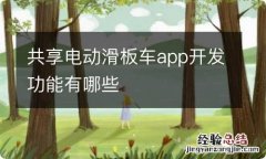 共享电动滑板车app开发功能有哪些