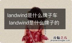 landwind是什么牌子车 landwind是什么牌子的车