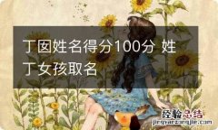 丁囡姓名得分100分 姓丁女孩取名