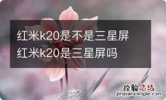 红米k20是不是三星屏 红米k20是三星屏吗