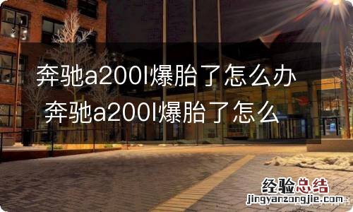 奔驰a200l爆胎了怎么办 奔驰a200l爆胎了怎么办视频