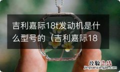 吉利嘉际18td发动机 吉利嘉际18t发动机是什么型号的