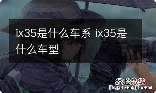 ix35是什么车系 ix35是什么车型