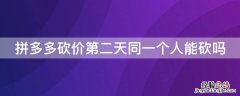 拼多多砍价第二天可以相同的人砍吗 拼多多砍价第二天同一个人能砍吗