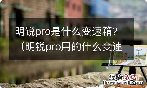 明锐pro用的什么变速箱 明锐pro是什么变速箱？