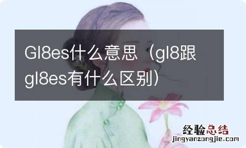 gl8跟gl8es有什么区别 Gl8es什么意思