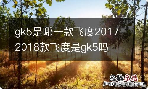 gk5是哪一款飞度2017 2018款飞度是gk5吗