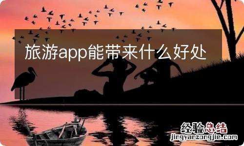 旅游app能带来什么好处