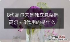 8代高尔夫是独立悬架吗 高尔夫8代用的是什么悬挂