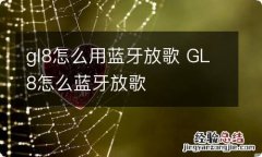 gl8怎么用蓝牙放歌 GL8怎么蓝牙放歌