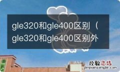 gle320和gle400区别外观 gle320和gle400区别