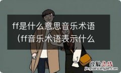 ff音乐术语表示什么 ff是什么意思音乐术语