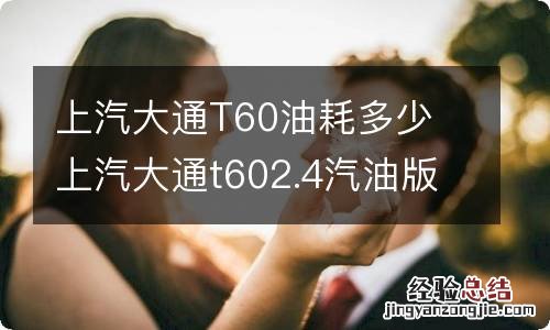 上汽大通T60油耗多少 上汽大通t602.4汽油版油耗