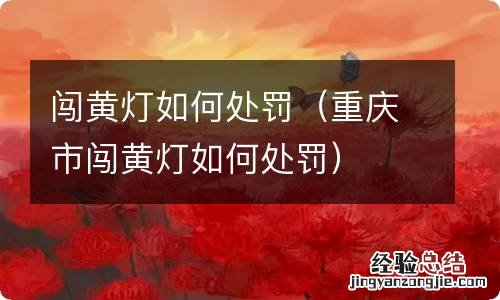 重庆市闯黄灯如何处罚 闯黄灯如何处罚