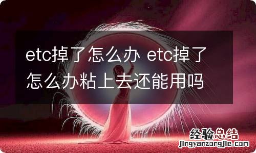 etc掉了怎么办 etc掉了怎么办粘上去还能用吗