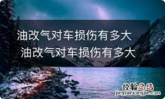 油改气对车损伤有多大 油改气对车损伤有多大,又改回来