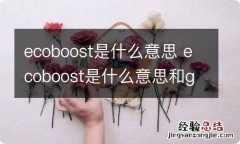 ecoboost是什么意思 ecoboost是什么意思和gtdi有什么区别