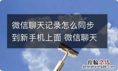 微信聊天记录怎么同步到新手机上面 微信聊天记录怎么转移到新手机