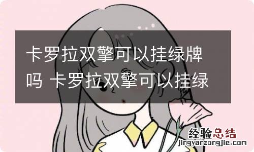 卡罗拉双擎可以挂绿牌吗 卡罗拉双擎可以挂绿牌吗多少钱
