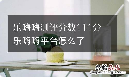 乐嗨嗨测评分数111分 乐嗨嗨平台怎么了