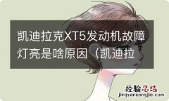 凯迪拉克xt5发动机故障灯亮了 凯迪拉克XT5发动机故障灯亮是啥原因