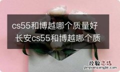 cs55和博越哪个质量好 长安cs55和博越哪个质量更好