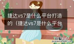 捷达vs7是什么平台打造的车型 捷达vs7是什么平台打造的