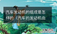 汽车的发动机由什么组成 汽车发动机的组成是怎样的