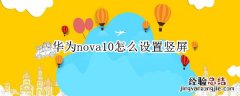 华为nova横竖屏怎么设置 华为nova10怎么设置竖屏